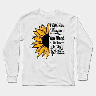 Teach The Change You Want To See In The World Long Sleeve T-Shirt